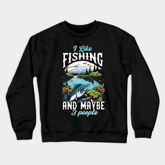 I like Fishing And maybe 3 people Crewneck Sweatshirt by T-shirt US